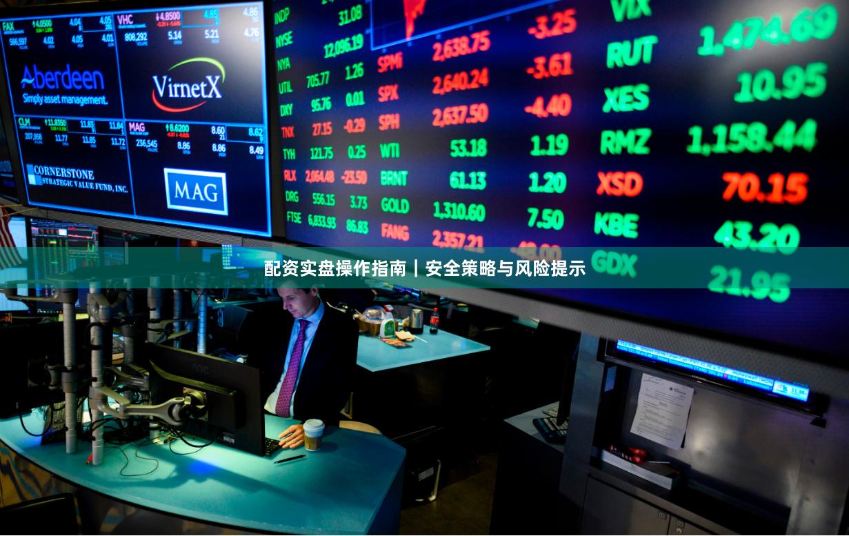 配资实盘操作指南｜安全策略与风险提示
