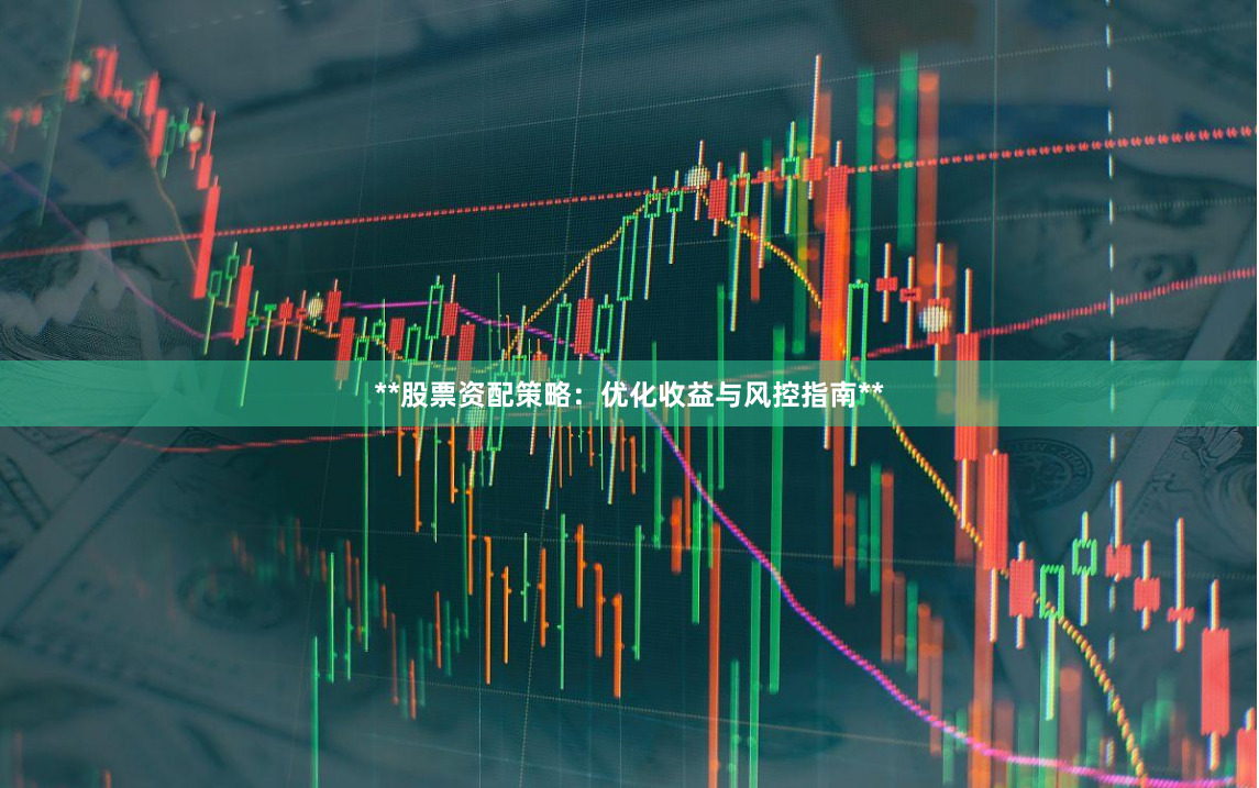 **股票资配策略:优化收益与风控指南**